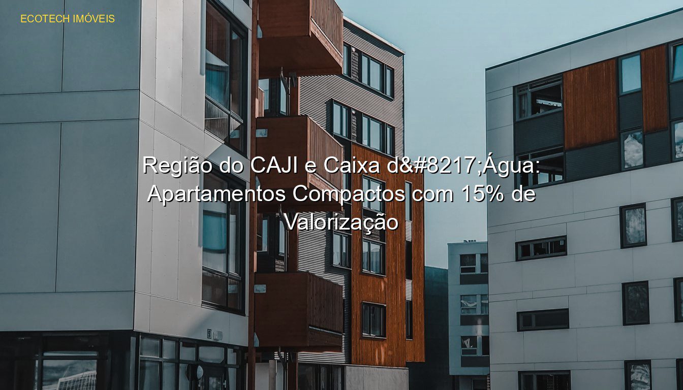 Região do CAJI e Caixa d’Água: Apartamentos Compactos com 15% de Valorização em %customfield(city)% JP Saraiva Corretor de Imóveis