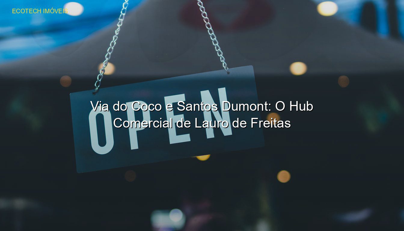 Via do Coco e Santos Dumont: O Hub Comercial de Lauro de Freitas em %customfield(city)% JP Saraiva Corretor de Imóveis