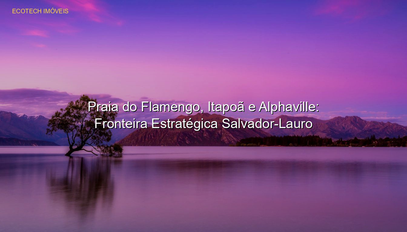 Praia do Flamengo, Itapoã e Alphaville: Fronteira Estratégica Salvador-Lauro em %customfield(city)% JP Saraiva Corretor de Imóveis