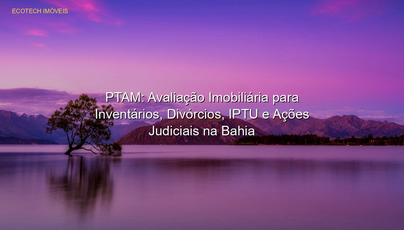 PTAM: Avaliação Imobiliária para Inventários, Divórcios, IPTU e Ações Judiciais na Bahia em %customfield(city)% JP Saraiva Corretor de Imóveis