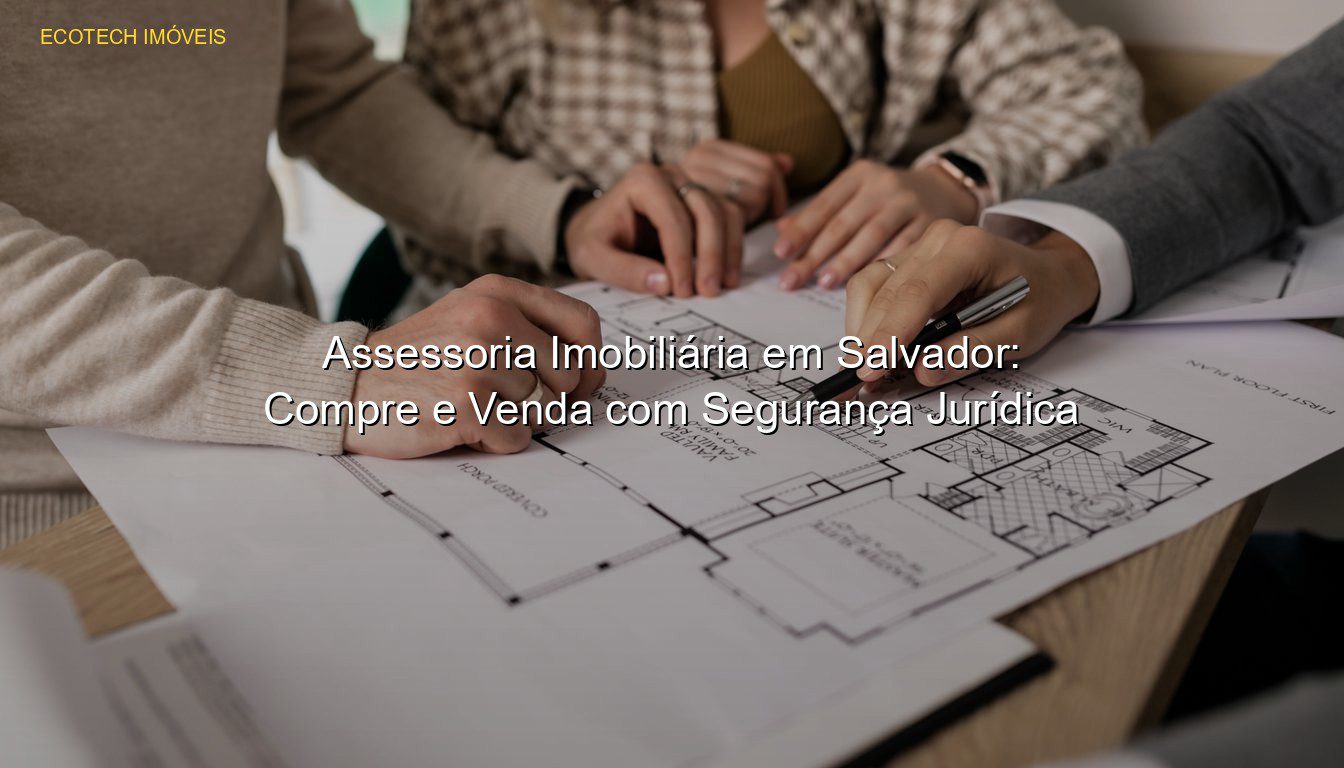 Assessoria Imobiliária em Salvador: Compre e Venda com Segurança Jurídica em %customfield(city)% JP Saraiva Corretor de Imóveis