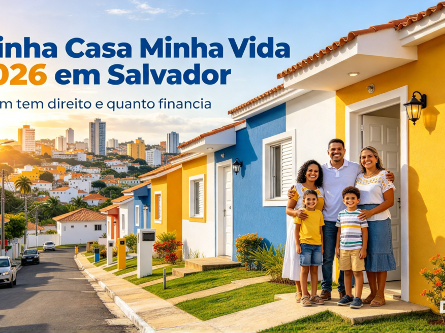 Minha Casa Minha Vida 2026 em Salvador - quem tem direito e quanto financia